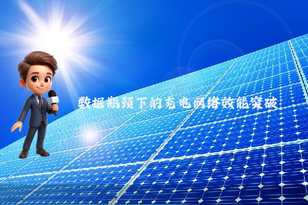 数据瓶颈下的充电网络效能突破
